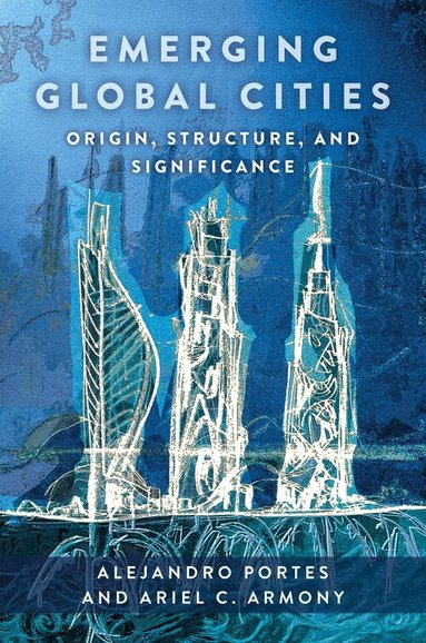 Alejandro Portes, Ariel C. Armony - Emerging Global Cities, Inbunden