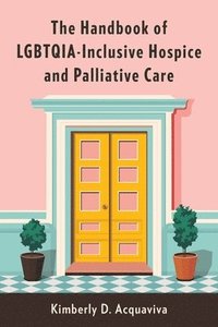 bokomslag The Handbook of LGBTQIA-Inclusive Hospice and Palliative Care