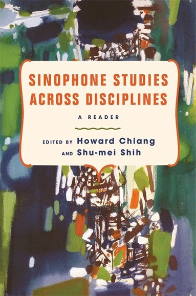 Howard Chiang, Shu-mei Shih - Sinophone Studies Across Disciplines, Häftad