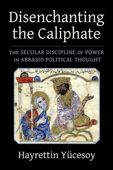 Hayrettin Yücesoy - Disenchanting the Caliphate, Inbunden
