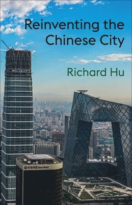 Richard Hu - Reinventing the Chinese City, Inbunden