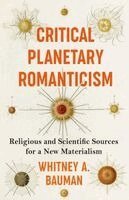 Whitney A. Bauman - Critical Planetary Romanticism, Inbunden