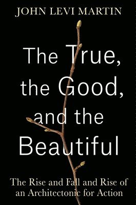 John Levi Martin - True, the Good, and the Beautiful, Inbunden