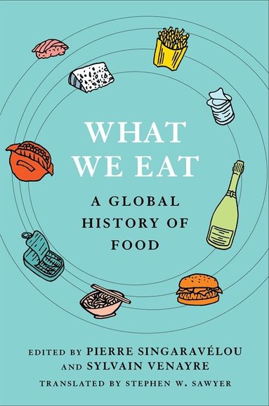 Pierre Singaravélou, Sylvain Venayre - What We Eat, Inbunden