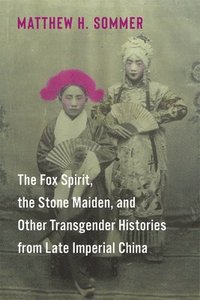 bokomslag The Fox Spirit, the Stone Maiden, and Other Transgender Histories from Late Imperial China