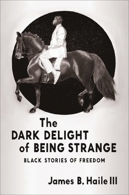 James B. Haile III - Dark Delight of Being Strange, Inbunden
