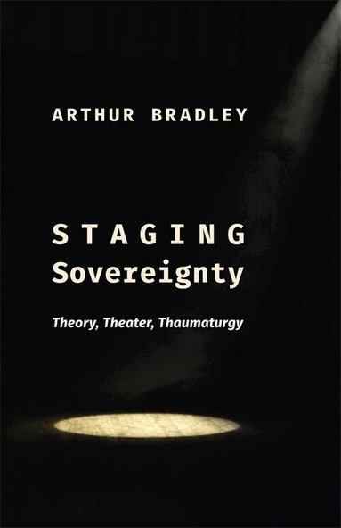 Arthur Bradley - Staging Sovereignty, Inbunden