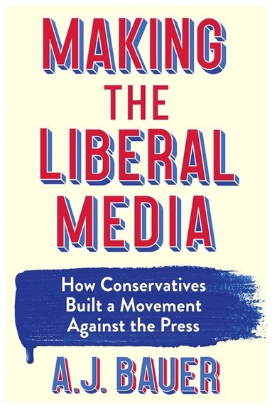 bokomslag Making the Liberal Media