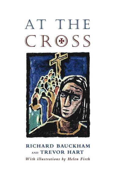 Richard Bauckham, Trevor Hart - At the Cross, Häftad