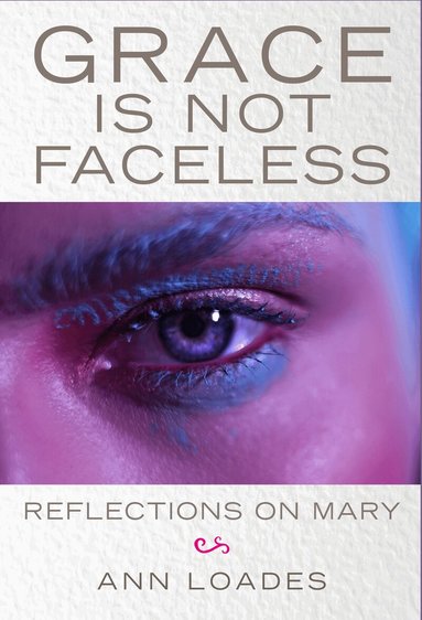 Ann Loades, Stephen Burns - Grace is Not Faceless, Häftad