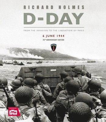 Richard Holmes - D-Day: From the Invasion to the Liberation of Paris 6 June 1944 (75th Anniversary Edition), Inbunden