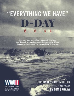 Gordon H. Mueller, The National WWII Museum, Gordon Mueller - "Everything We Have": D-Day 6.6.44, Inbunden