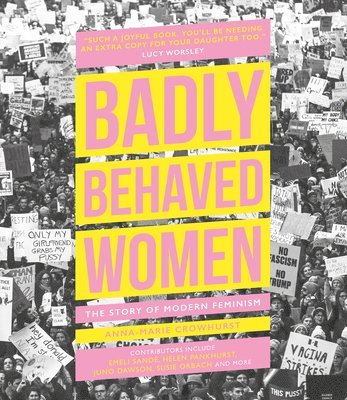 Anna-Marie Crowhurst - Badly Behaved Women: The Story of Modern Feminism, Inbunden