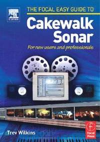 bokomslag The Focal Easy Guide to Cakewalk Sonar: For New Users & Professionals