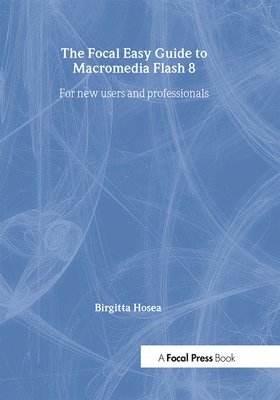 The Focal Easy Guide to Macromedia Flash 8 1