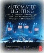 bokomslag Automated Lighting: The Art and Science of Moving Light in Theatre, Live Performance, Broadcast, and Entertainment