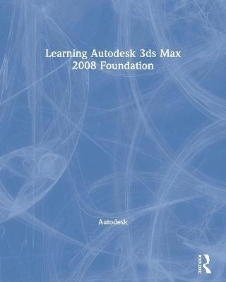 Autodesk - Learning Autodesk 3ds Max 2008 Foundation, Häftad