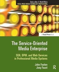 bokomslag The Service-Oriented Media Enterprise: SOA, BPM, and Web Services in Professional Media Systems