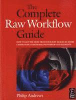 The Complete Raw Workflow Guide: How to Get the Most from Your Raw Images in Adobe Camera Raw, Lightroom, Photoshop, and Elements 1
