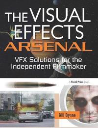 bokomslag The Visual Effects Arsenal: VFX Solutions for the Independent Filmmaker Book/DVD Package