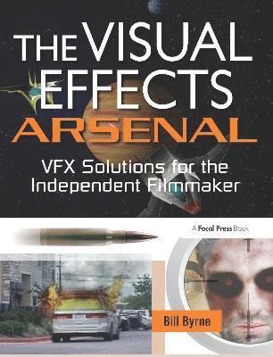 bokomslag The Visual Effects Arsenal: VFX Solutions for the Independent Filmmaker Book/DVD Package