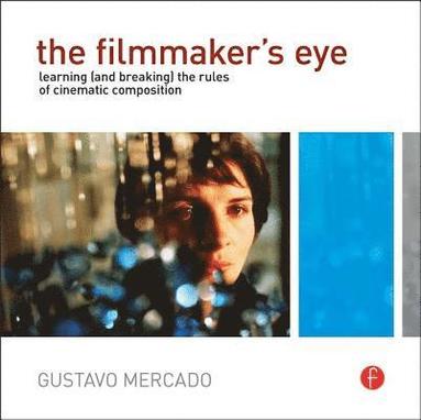 bokomslag The Filmmaker's Eye: Learning (& Breaking) the Rules of Cinematic Composition