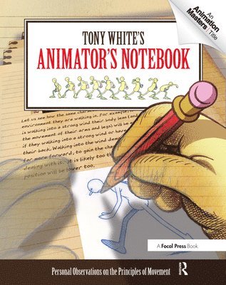 Tony White's Animator's Notebook: Personal Observations on the Principles of Movement 1