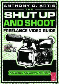 bokomslag The Shut Up and Shoot Freelance Video Guide: A Down & Dirty DV Production