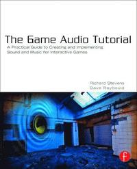 bokomslag The Game Audio Tutorial: A Practical Guide to Sound and Music for Interactive Games