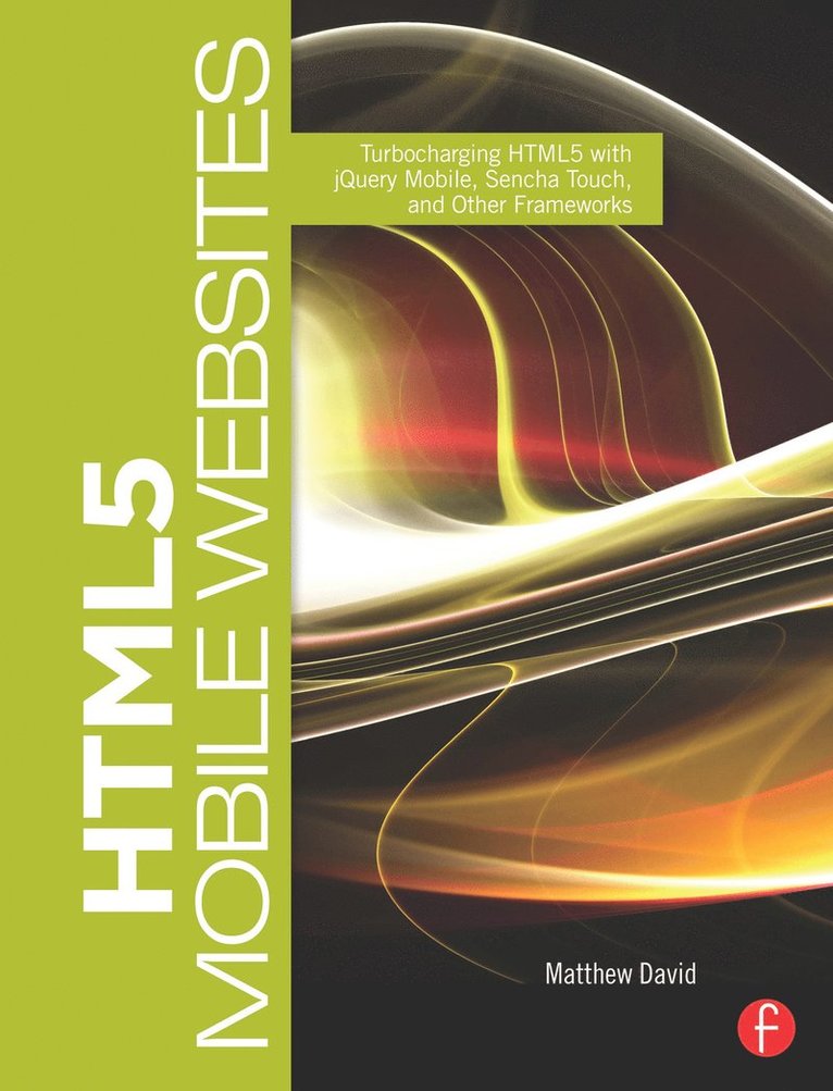 HTML5 Mobile Websites: Turbocharging HTML5 with JQuery Mobile, Sencha Touch, and Other Frameworks 1