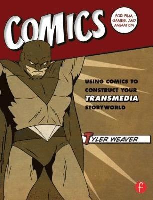 Comics for Film, Games, and Animation: Using Comics to Construct Your Transmedia Storyworld 1