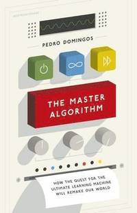 bokomslag The master algorithm : how the quest for the ultimate learning machine will remake our world