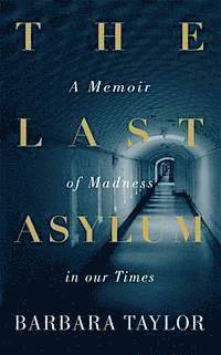 Barbara Taylor - Last asylum - a memoir of madness in our times, Inbunden