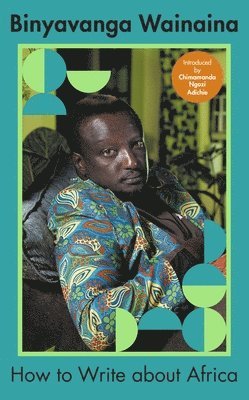Binyavanga Wainaina - How to Write About Africa, Inbunden