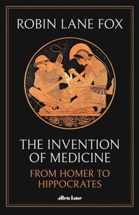 bokomslag The Invention of Medicine: From Homer to Hippocrates