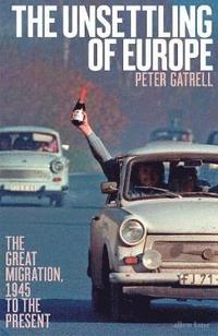 bokomslag The Unsettling of Europe: The Great Migration, 1945 to the Present