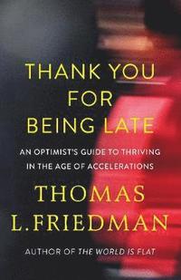 bokomslag Thank You for Being Late: An Optimist's Guide to Thriving in the Age of Accelerations
