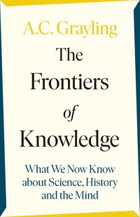 bokomslag The Frontiers of Knowledge: What We Know About Science, History and The Mind