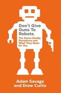 bokomslag Don't Give Guns to Robots: The Next Big Disruptions and What They Mean for You