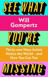 bokomslag See What You're Missing : 31 Ways Artists Notice the World - and How You Can Too