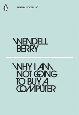 Wendell Berry - Why I Am Not Going to Buy a Computer, Häftad
