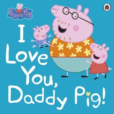 Peppa Pig - Peppa Pig: I Love You, Daddy Pig, Häftad