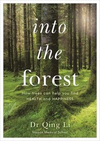 bokomslag Into the Forest: How Trees Can Help You Find Health and Happiness