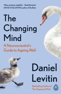bokomslag The Changing Mind: A Neuroscientist's Guide to Ageing Well