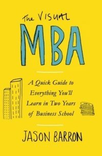 bokomslag The Visual MBA: A Quick Guide to Everything You'll Learn in Two Years of Business School