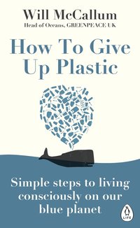bokomslag How to Give Up Plastic: Simple steps to living consciously on our blue planet