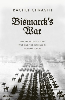 bokomslag Bismarck's War : The Franco-Prussian War and the Making of Modern Europe