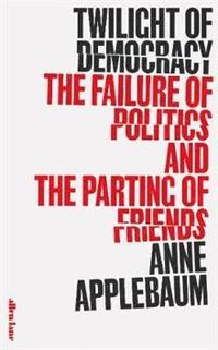 bokomslag Twilight of Democracy: The Failure of Politics and the Parting of Friends