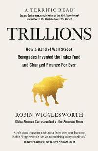 bokomslag Trillions: How a Band of Wall Street Renegades Invented the Index Fund and Changed Finance Forever