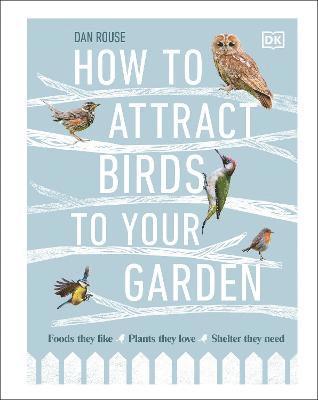 Dan Rouse - How to Attract Birds to Your Garden, Inbunden